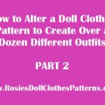 How to Alter a Doll Clothes Pattern to Create Over a Dozen Different Outfits Part 2